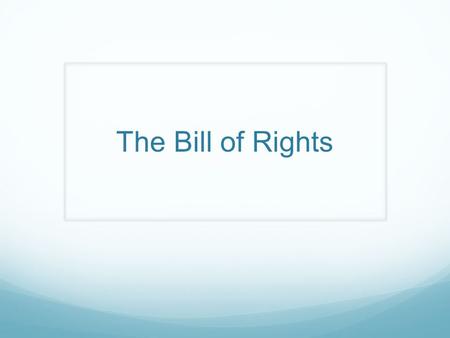 The Bill of Rights. Bill of Rights Basics First ten Amendments to the Constitution.