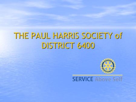 THE PAUL HARRIS SOCIETY of DISTRICT 6400 DEFINITION The Paul Harris Society of District 6400 is a new level of recognition for those donors who make.