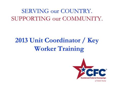 SERVING our COUNTRY. SUPPORTING our COMMUNITY. 2013 Unit Coordinator / Key Worker Training.