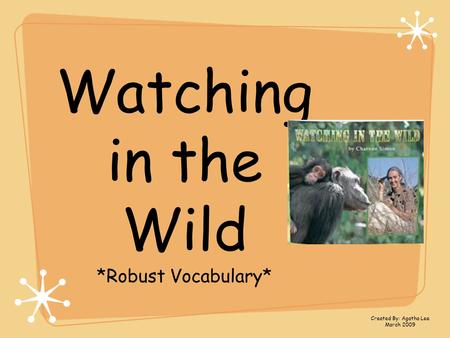 Watching in the Wild *Robust Vocabulary* Created By: Agatha Lee March 2009.