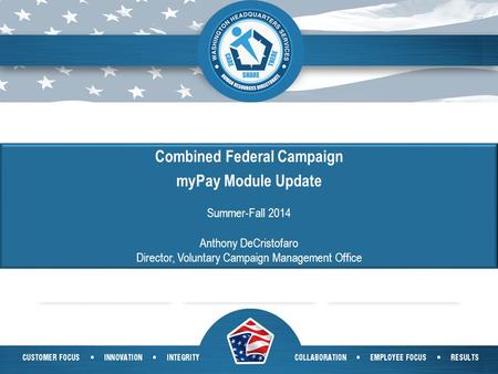 1 Combined Federal Campaign myPay Module Update Summer-Fall 2014 Anthony DeCristofaro Director, Voluntary Campaign Management Office.