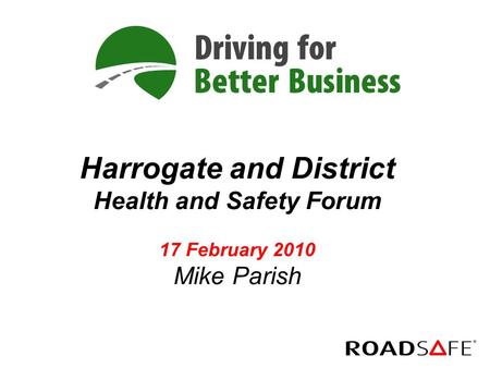 Harrogate and District Health and Safety Forum 17 February 2010 Mike Parish.