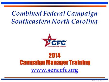 2014 Campaign Manager Training Combined Federal Campaign Southeastern North Carolina 2014 Campaign Manager Training www.senccfc.org 2000TRAINING.PPT.