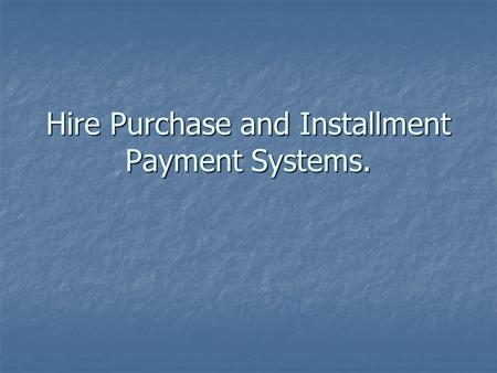 Hire Purchase and Installment Payment Systems.