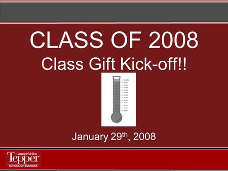 CLASS OF 2008 Class Gift Kick-off!! January 29 th, 2008.