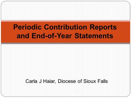 Periodic Contribution Reports and End-of-Year Statements Carla J Haiar, Diocese of Sioux Falls.