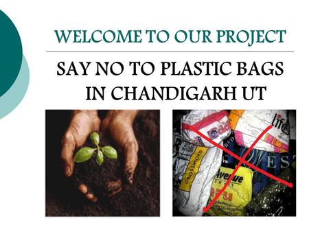 WELCOME TO OUR PROJECT SAY NO TO PLASTIC BAGS IN CHANDIGARH UT.