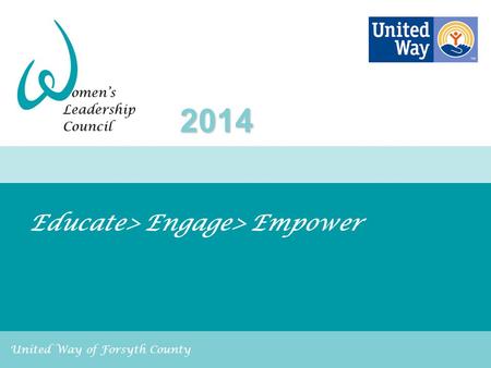 United Way of Forsyth County Educate> Engage> Empower 2014.