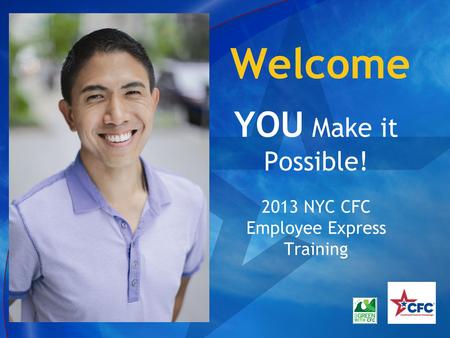 Welcome YOU Make it Possible! 2013 NYC CFC Employee Express Training.