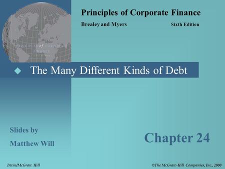  The Many Different Kinds of Debt Principles of Corporate Finance Brealey and Myers Sixth Edition Slides by Matthew Will Chapter 24 © The McGraw-Hill.