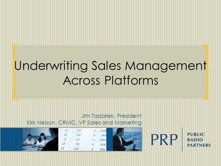 Underwriting Sales Management Across Platforms Jim Taszarek, President Kirk Nelson, CRMC, VP Sales and Marketing.