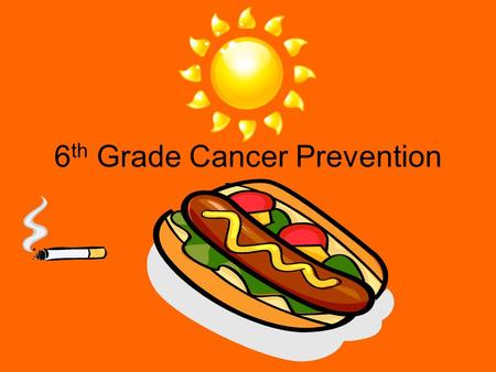 6 th Grade Cancer Prevention. Cancer Warning Signs Change in bowl or bladder habits. A sore that does not heal. Unusual bleeding Thickening or lump in.