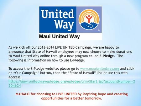 As we kick off our 2013-2014 LIVE UNITED Campaign, we are happy to announce that State of Hawaii employees may now choose to make donations to Maui United.