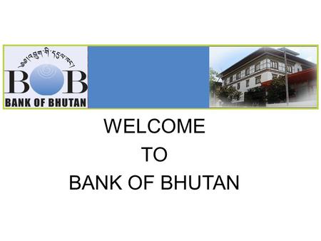 WELCOME TO BANK OF BHUTAN. Copyright © 2009, Bank of Bhutan. All rights reserved. 2 Outline 1. History & Back Ground 2. Products & Services  Deposit.