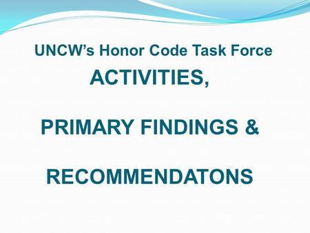 ACTIVITIES, PRIMARY FINDINGS & RECOMMENDATONS UNCW’s Honor Code Task Force.