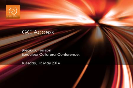 GC Access Break-out session Euroclear Collateral Conference,
