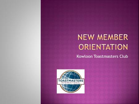 Kowloon Toastmasters Club.  Anatomy of a Club (3 mins, Helen Pang)  Toastmasters International Educational System (10 mins, Molly Yip)  New Age of.