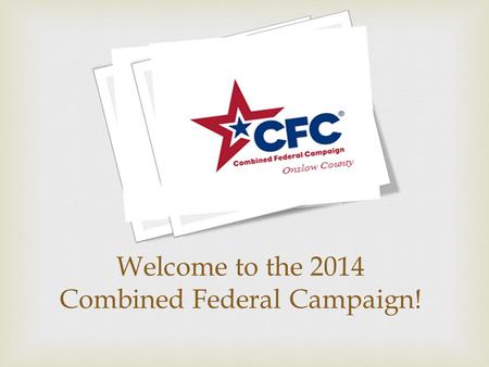 Welcome to the 2014 Combined Federal Campaign!.  O nce-a-year, in-the-workplace charitable drive exclusively for Federal employees: Military, Civilian.