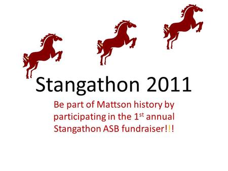 Stangathon 2011 Be part of Mattson history by participating in the 1 st annual Stangathon ASB fundraiser!!!