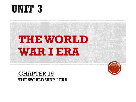 UNIT 3 THE WORLD WAR I ERA CHAPTER 19 THE WORLD WAR I ERA.