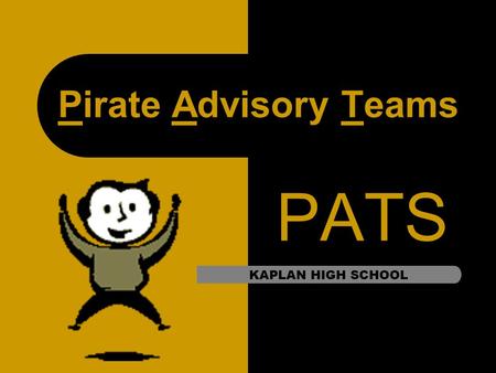 Pirate Advisory Teams PATS KAPLAN HIGH SCHOOL. What Is An Advisor/Advisee program? The nation’s #1 dropout prevention tool Personal commitment from an.