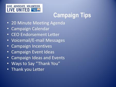 Campaign Tips 20 Minute Meeting Agenda Campaign Calendar CEO Endorsement Letter Voicemail/E-mail Messages Campaign Incentives Campaign Event Ideas Campaign.