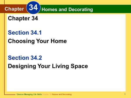 Glencoe Managing Life Skills Chapter 34 Homes and Decorating Chapter 34 Homes and Decorating 1 Section 34.1 Choosing Your Home Section 34.2 Designing Your.