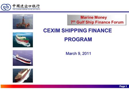 Page 1 Page 1 CEXIM SHIPPING FINANCE PROGRAM PROGRAM March 9, 2011 March 9, 2011 Marine Money 7 th Gulf Ship Finance Forum.