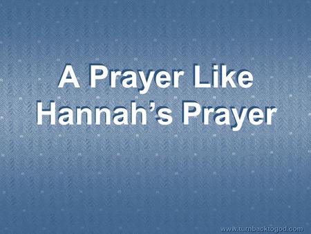 A Prayer Like Hannah’s Prayer www.turnbacktogod.com.