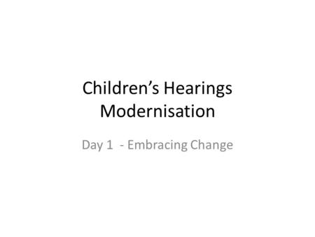 Children’s Hearings Modernisation Day 1 - Embracing Change.