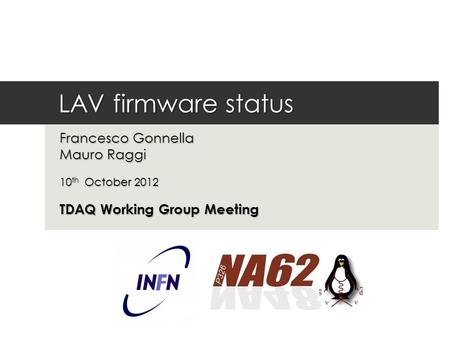 LAV firmware status Francesco Gonnella Mauro Raggi 10 th October 2012 TDAQ Working Group Meeting.