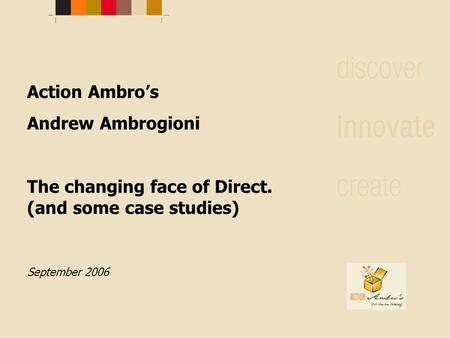Action Ambro’s Andrew Ambrogioni The changing face of Direct. (and some case studies) September 2006.