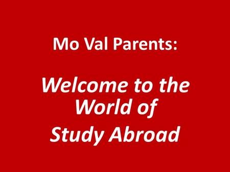 Mo Val Parents: Welcome to the World of Study Abroad.