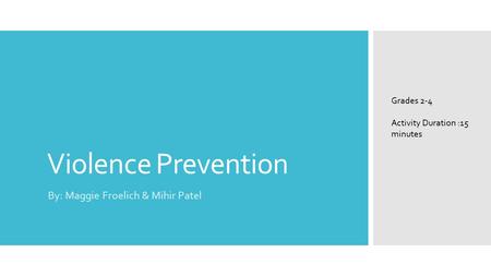 Violence Prevention By: Maggie Froelich & Mihir Patel Grades 2-4 Activity Duration :15 minutes.