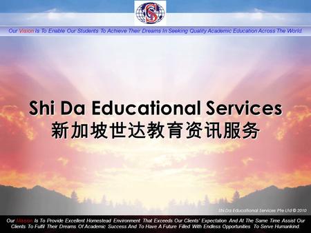 Shi Da Educational Services Pte Ltd © 2010 Our Mission Is To Provide Excellent Homestead Environment That Exceeds Our Clients’ Expectation And At The Same.