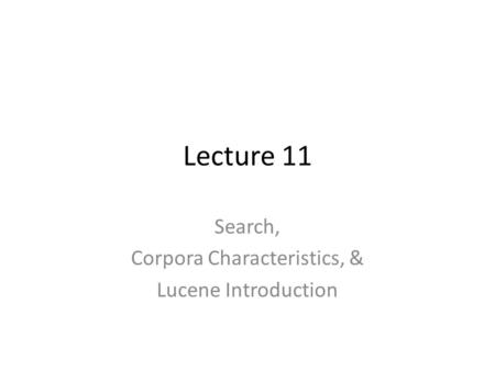 Lecture 11 Search, Corpora Characteristics, & Lucene Introduction.