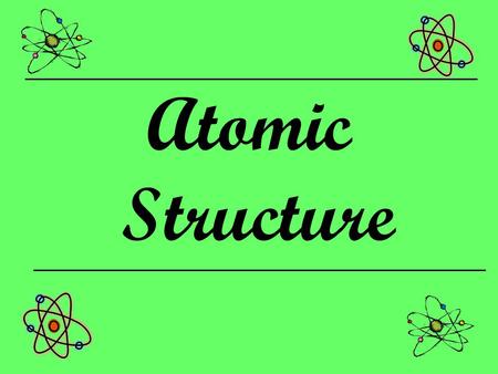 Atomic Structure. Modern Atomic Theory Atom – smallest particle of an element that retains the properties of the element Subatomic Particles –Protons.