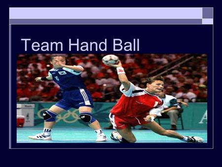 Team Hand Ball. History and Objective TThis is a team sport where two teams of seven players each (six players and a goalkeeper) pass and bounce a ball.