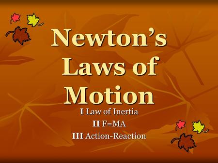 Newton’s Laws of Motion I Law of Inertia II F=MA III Action-Reaction.