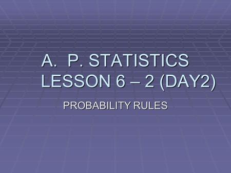 A.P. STATISTICS LESSON 6 – 2 (DAY2) PROBABILITY RULES.