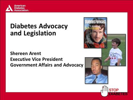 SM Diabetes Advocacy and Legislation Shereen Arent Executive Vice President Government Affairs and Advocacy.