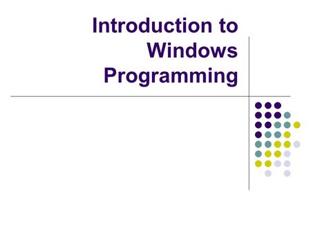 Introduction to Windows Programming. First Windows Program This program simply displays a blank window. The following code is the minimum necessary to.