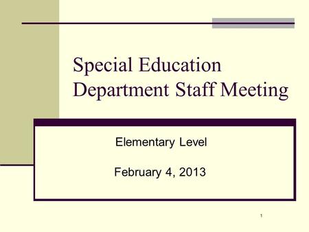 1 Special Education Department Staff Meeting February 4, 2013 Elementary Level.