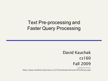 Text Pre-processing and Faster Query Processing David Kauchak cs160 Fall 2009 adapted from: