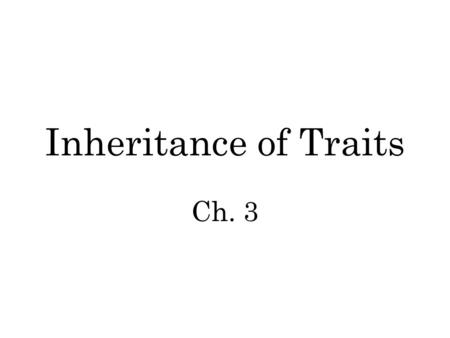 Inheritance of Traits Ch. 3. What are traits? Traits are ________________ or qualities Can be ________________ or behavioral Living things ________ (are.