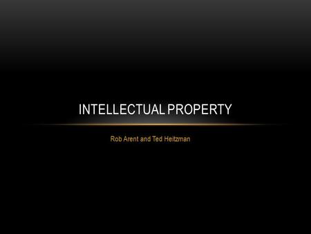 Rob Arent and Ted Heitzman INTELLECTUAL PROPERTY.