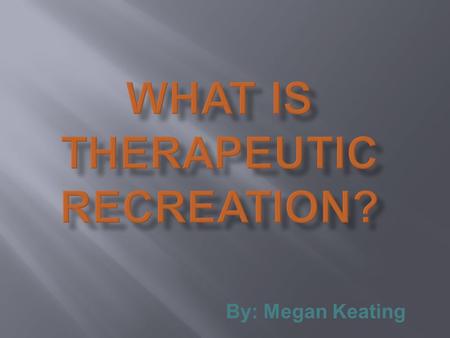 By: Megan Keating. Recreation is defined by Merriam-Webster as “refreshment of strengths and spirits”.
