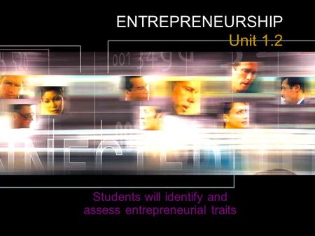 ENTREPRENEURSHIP Unit 1.2 Students will identify and assess entrepreneurial traits.