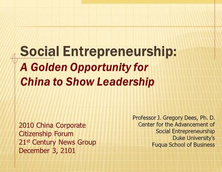 Social Entrepreneurship: A Golden Opportunity for China to Show Leadership 2010 China Corporate Citizenship Forum 21 st Century News Group December 3,