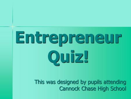 Entrepreneur Quiz! This was designed by pupils attending Cannock Chase High School.